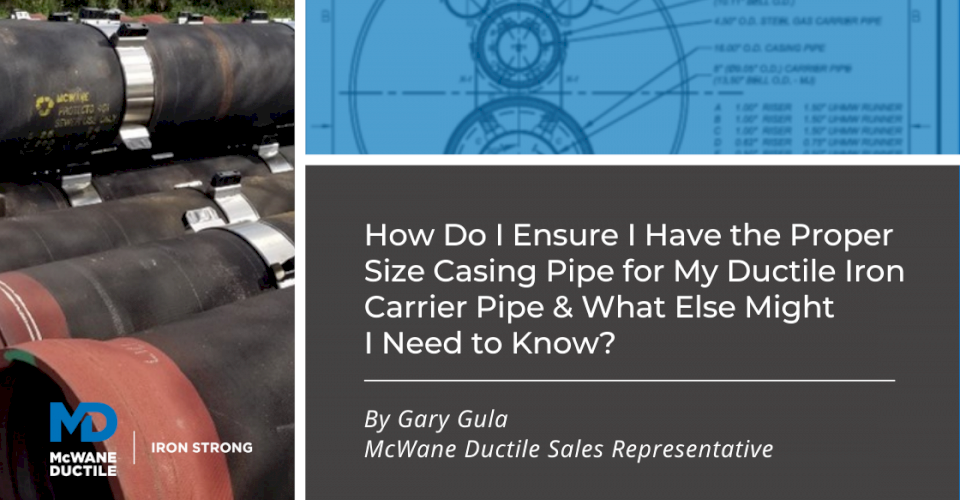 How Do I Ensure I Have the Proper Size Casing Pipe for My Ductile Iron Carrier Pipe & What Else Might I Need to Know?