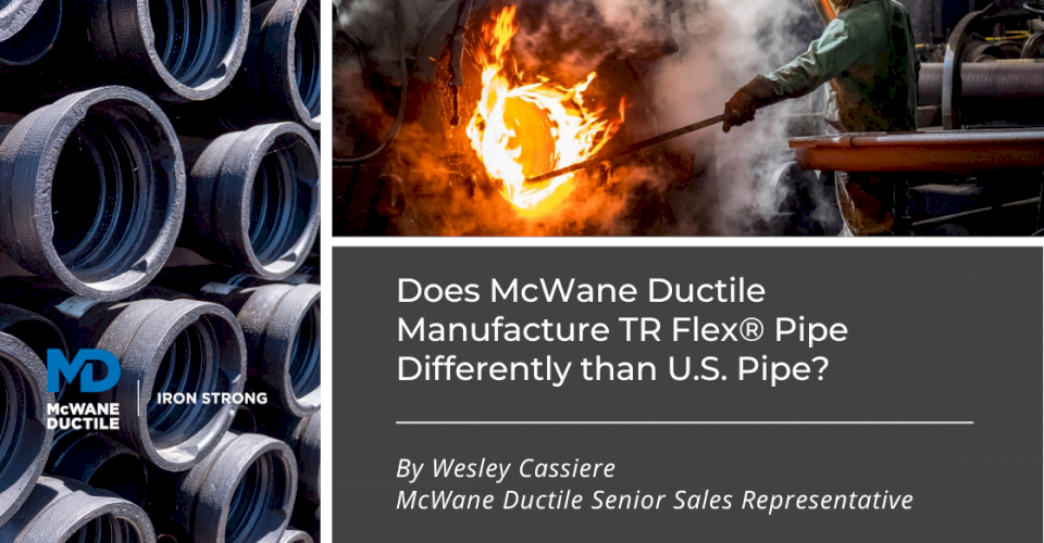 Does McWane Ductile Manufacture TR Flex® Pipe Differently than U.S. Pipe?